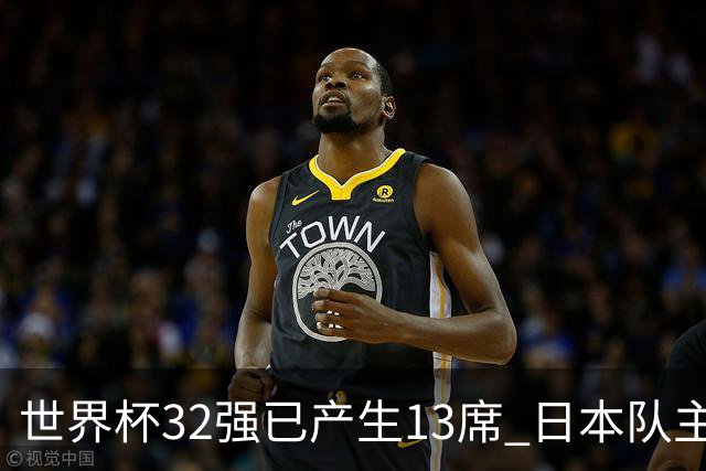 世界杯32强已产生13席 日本队主帅称目标小组第一