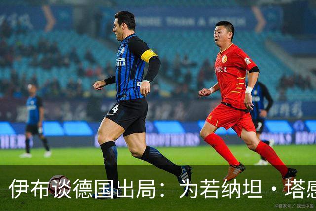 伊布谈德国出局：为若纳坦·塔感到遗憾 淘汰赛和点球就这么残酷