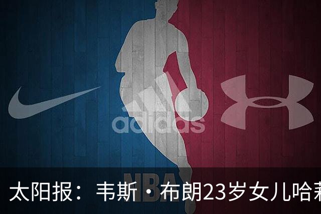 太阳报：韦斯·布朗23岁女儿哈莉将参加恋爱综艺节目《爱情岛》