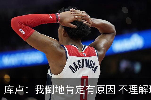 库卢：我倒地肯定有原因 不理解现在的越位规则