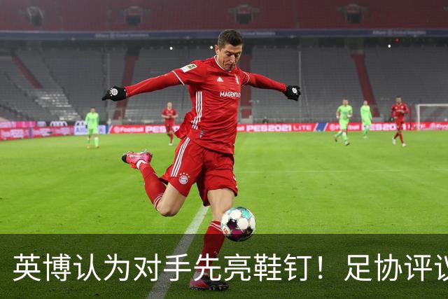 英博认为对手先亮鞋钉！足协评议：阿苏埃属合理动作，判点球正确